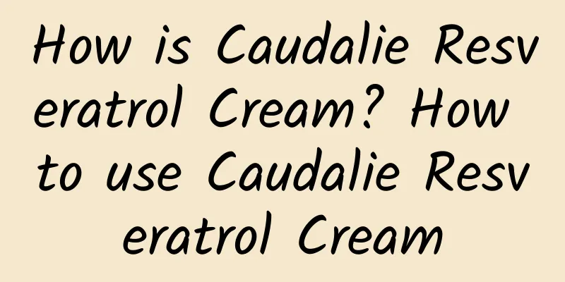 How is Caudalie Resveratrol Cream? How to use Caudalie Resveratrol Cream