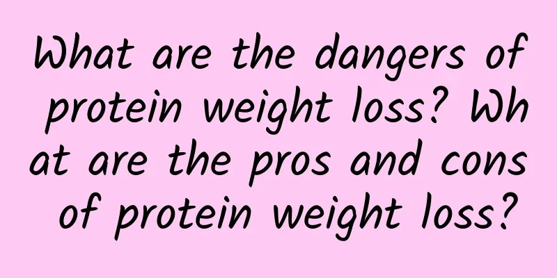 What are the dangers of protein weight loss? What are the pros and cons of protein weight loss?