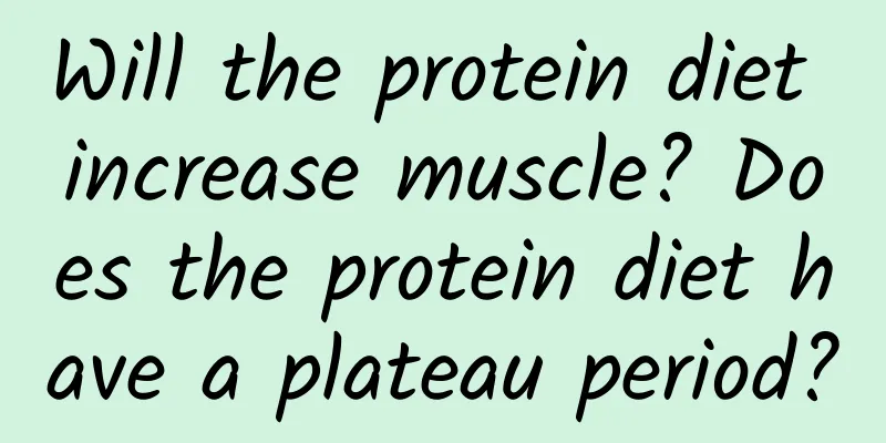 Will the protein diet increase muscle? Does the protein diet have a plateau period?