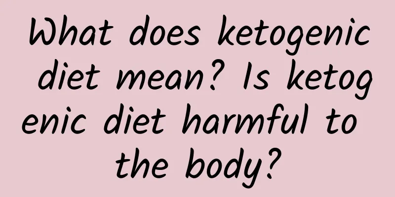 What does ketogenic diet mean? Is ketogenic diet harmful to the body?