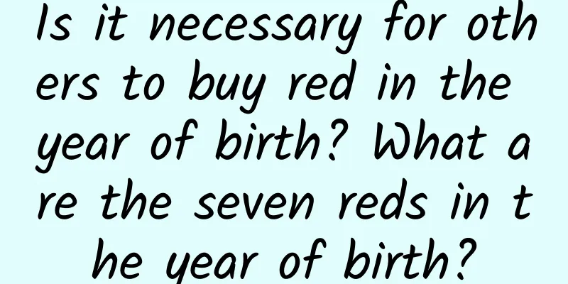 Is it necessary for others to buy red in the year of birth? What are the seven reds in the year of birth?