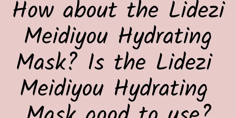 How about the Lidezi Meidiyou Hydrating Mask? Is the Lidezi Meidiyou Hydrating Mask good to use?