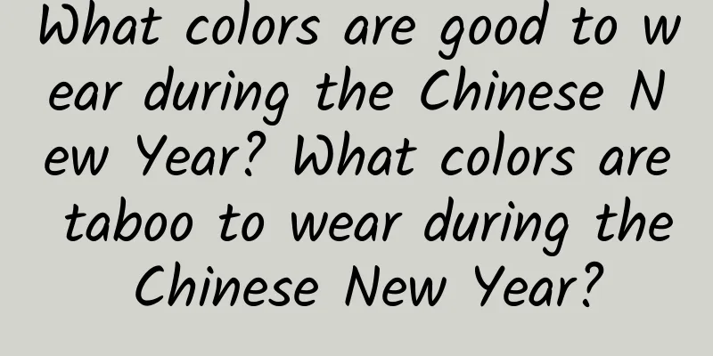 What colors are good to wear during the Chinese New Year? What colors are taboo to wear during the Chinese New Year?