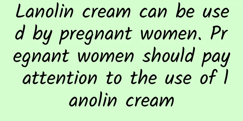 Lanolin cream can be used by pregnant women. Pregnant women should pay attention to the use of lanolin cream