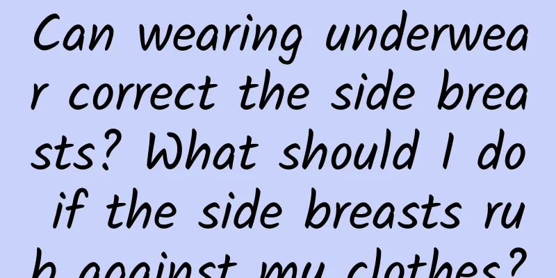 Can wearing underwear correct the side breasts? What should I do if the side breasts rub against my clothes?