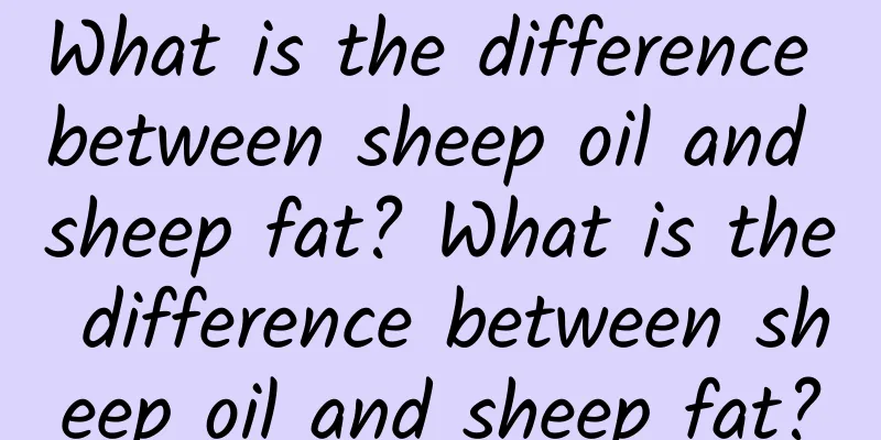 What is the difference between sheep oil and sheep fat? What is the difference between sheep oil and sheep fat?