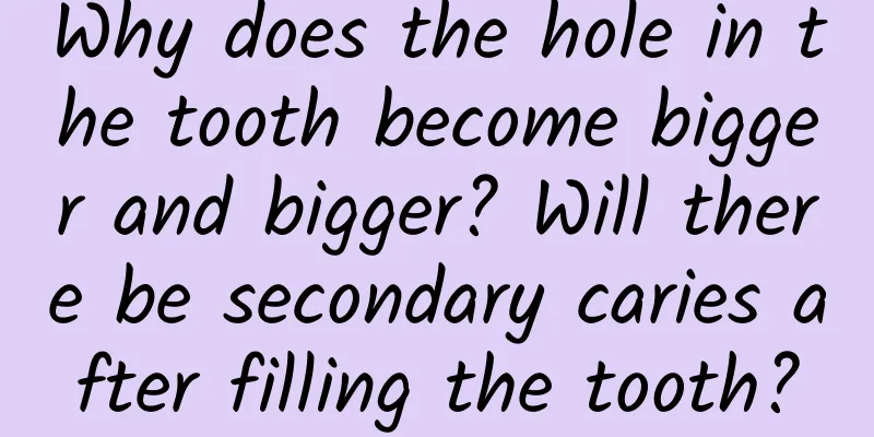 Why does the hole in the tooth become bigger and bigger? Will there be secondary caries after filling the tooth?