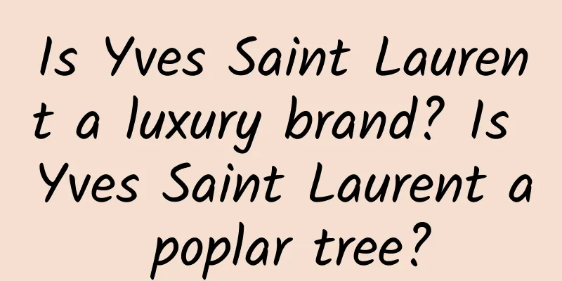 Is Yves Saint Laurent a luxury brand? Is Yves Saint Laurent a poplar tree?