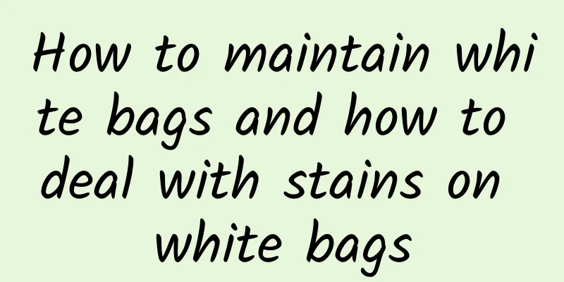 How to maintain white bags and how to deal with stains on white bags