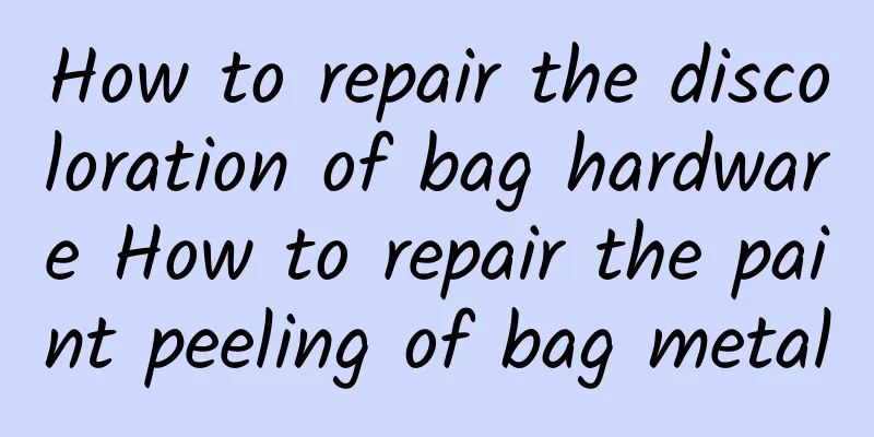 How to repair the discoloration of bag hardware How to repair the paint peeling of bag metal