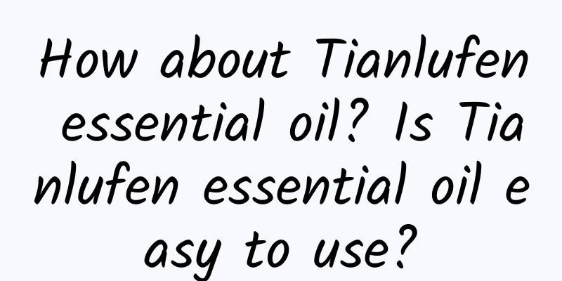 How about Tianlufen essential oil? Is Tianlufen essential oil easy to use?
