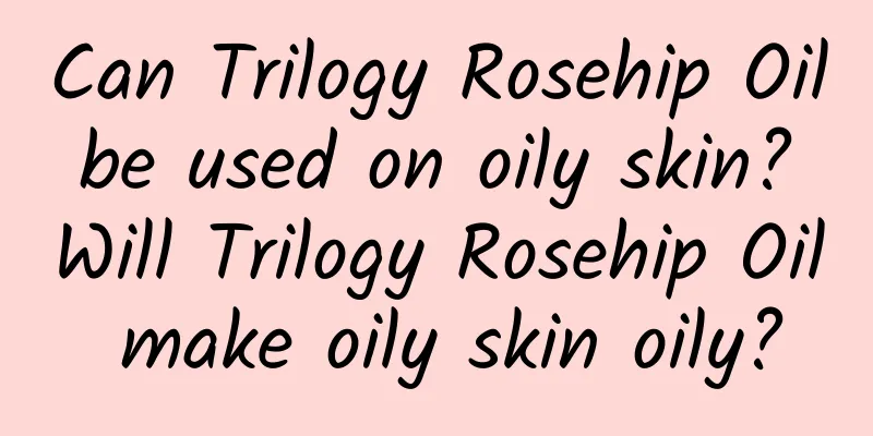 Can Trilogy Rosehip Oil be used on oily skin? Will Trilogy Rosehip Oil make oily skin oily?