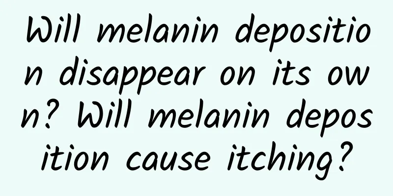 Will melanin deposition disappear on its own? Will melanin deposition cause itching?