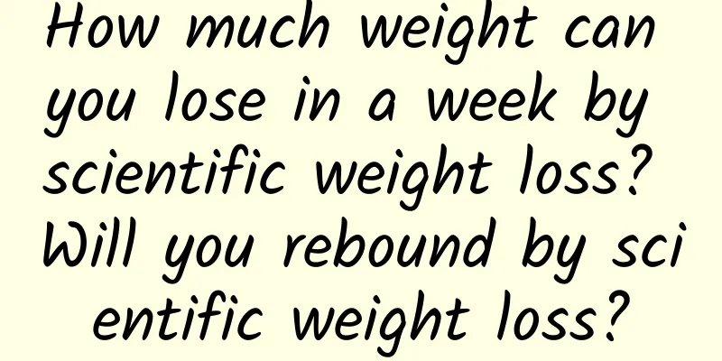 How much weight can you lose in a week by scientific weight loss? Will you rebound by scientific weight loss?