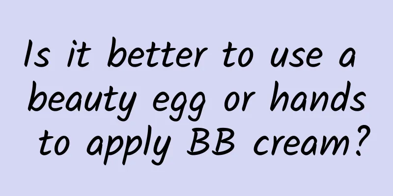 Is it better to use a beauty egg or hands to apply BB cream?