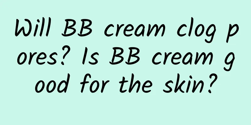 Will BB cream clog pores? Is BB cream good for the skin?