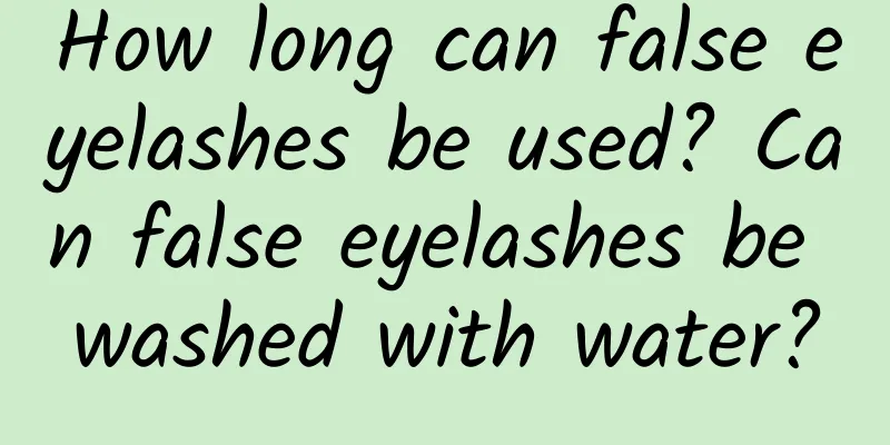 How long can false eyelashes be used? Can false eyelashes be washed with water?