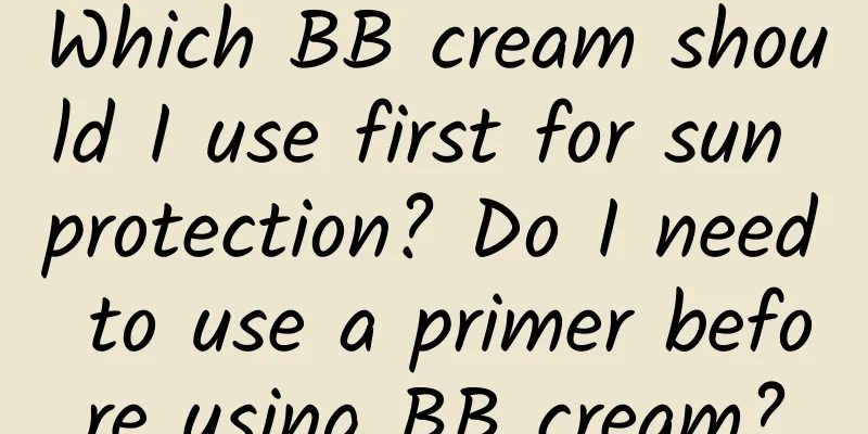 Which BB cream should I use first for sun protection? Do I need to use a primer before using BB cream?