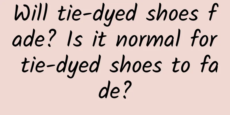 Will tie-dyed shoes fade? Is it normal for tie-dyed shoes to fade?