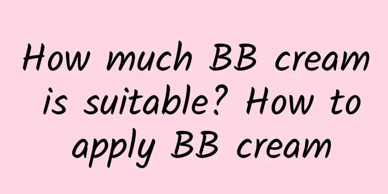 How much BB cream is suitable? How to apply BB cream