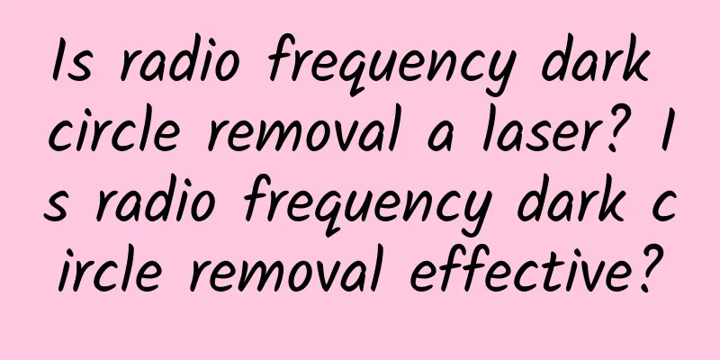 Is radio frequency dark circle removal a laser? Is radio frequency dark circle removal effective?