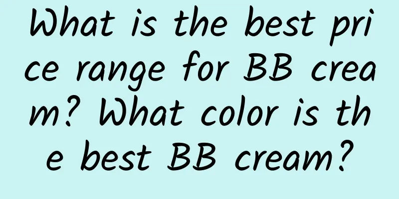 What is the best price range for BB cream? What color is the best BB cream?