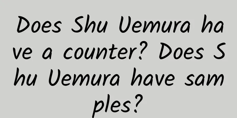 Does Shu Uemura have a counter? Does Shu Uemura have samples?