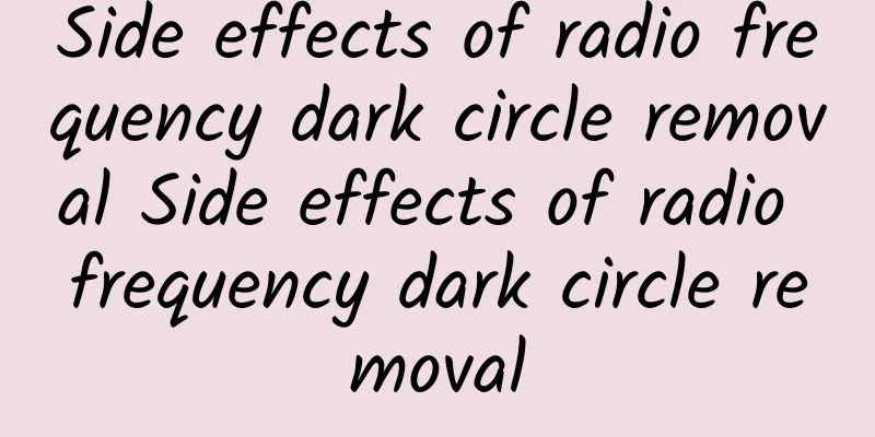 Side effects of radio frequency dark circle removal Side effects of radio frequency dark circle removal