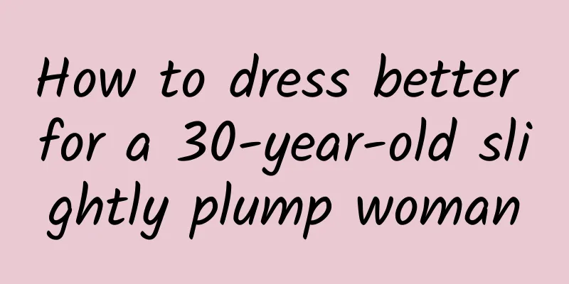 How to dress better for a 30-year-old slightly plump woman
