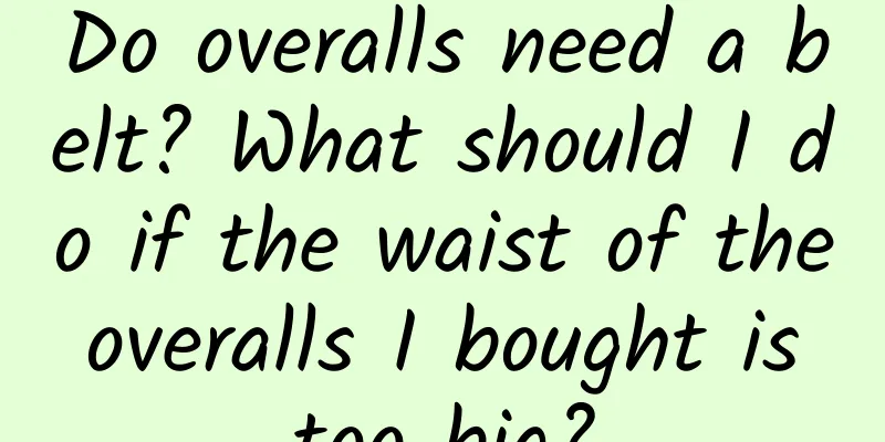 Do overalls need a belt? What should I do if the waist of the overalls I bought is too big?