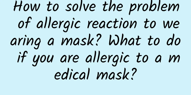 How to solve the problem of allergic reaction to wearing a mask? What to do if you are allergic to a medical mask?