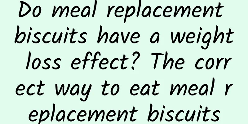 Do meal replacement biscuits have a weight loss effect? ​​The correct way to eat meal replacement biscuits