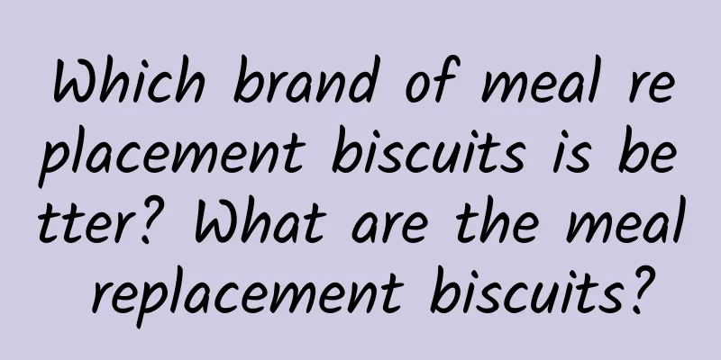 Which brand of meal replacement biscuits is better? What are the meal replacement biscuits?