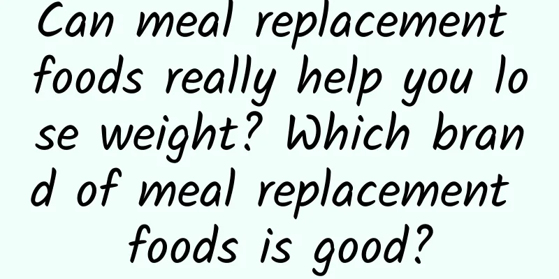 Can meal replacement foods really help you lose weight? Which brand of meal replacement foods is good?