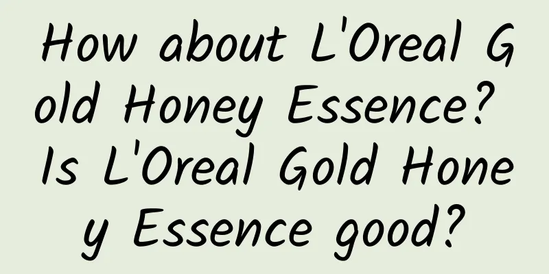 How about L'Oreal Gold Honey Essence? Is L'Oreal Gold Honey Essence good?