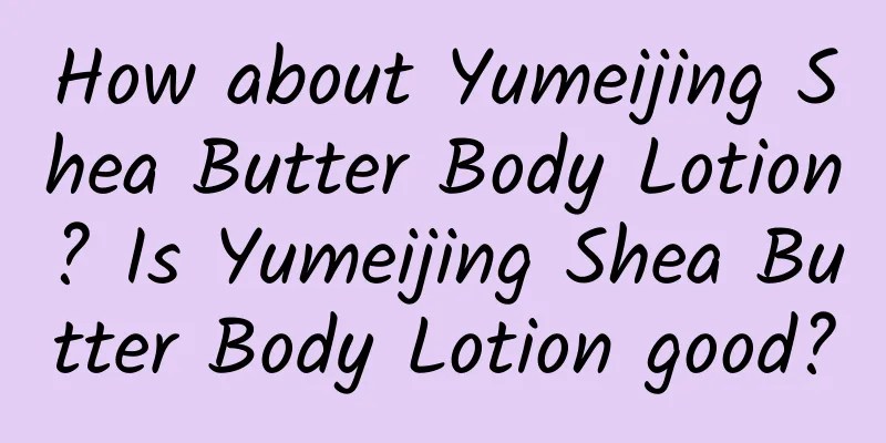 How about Yumeijing Shea Butter Body Lotion? Is Yumeijing Shea Butter Body Lotion good?