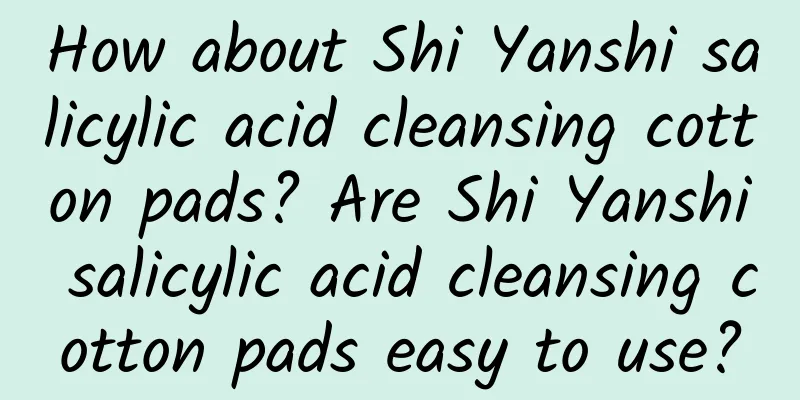 How about Shi Yanshi salicylic acid cleansing cotton pads? Are Shi Yanshi salicylic acid cleansing cotton pads easy to use?