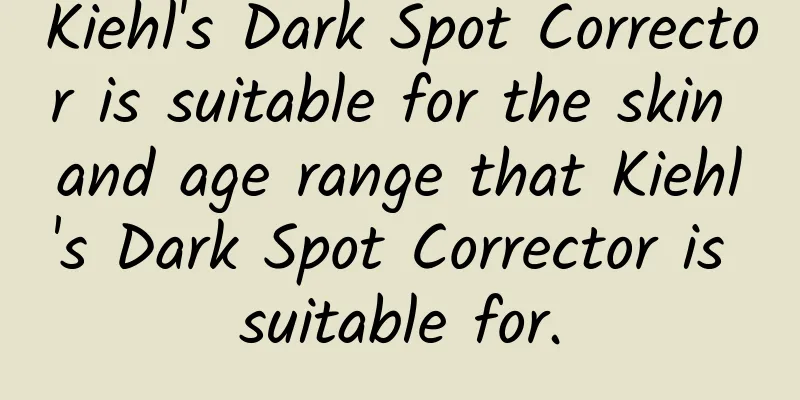 Kiehl's Dark Spot Corrector is suitable for the skin and age range that Kiehl's Dark Spot Corrector is suitable for.