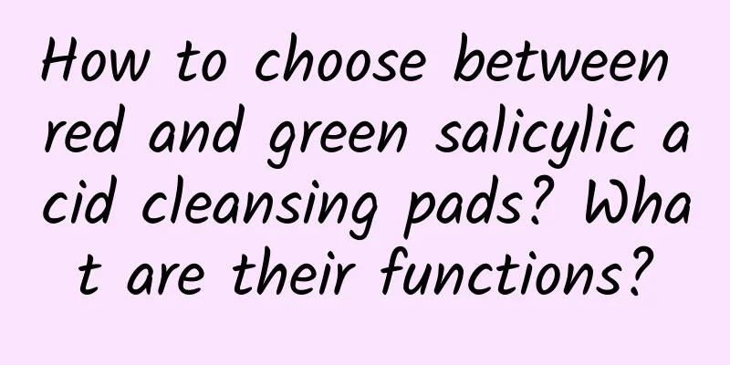 How to choose between red and green salicylic acid cleansing pads? What are their functions?