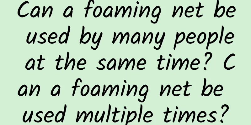 Can a foaming net be used by many people at the same time? Can a foaming net be used multiple times?