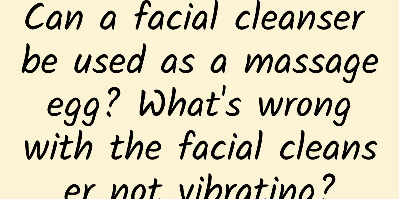 Can a facial cleanser be used as a massage egg? What's wrong with the facial cleanser not vibrating?