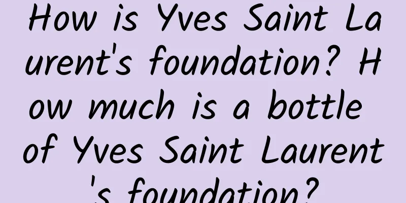 How is Yves Saint Laurent's foundation? How much is a bottle of Yves Saint Laurent's foundation?