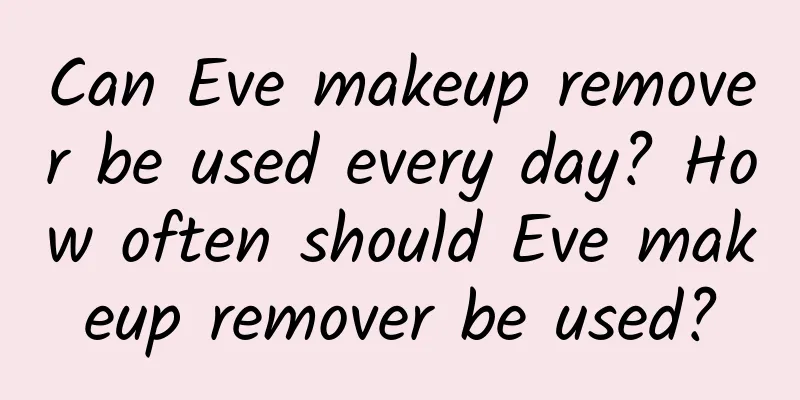Can Eve makeup remover be used every day? How often should Eve makeup remover be used?