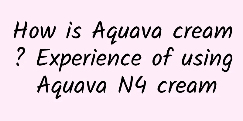 How is Aquava cream? Experience of using Aquava N4 cream