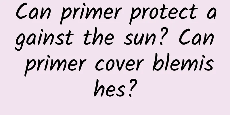 Can primer protect against the sun? Can primer cover blemishes?