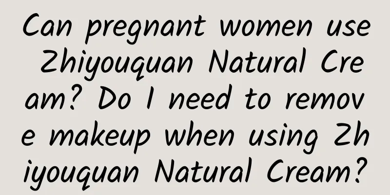 Can pregnant women use Zhiyouquan Natural Cream? Do I need to remove makeup when using Zhiyouquan Natural Cream?