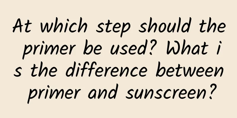 At which step should the primer be used? What is the difference between primer and sunscreen?