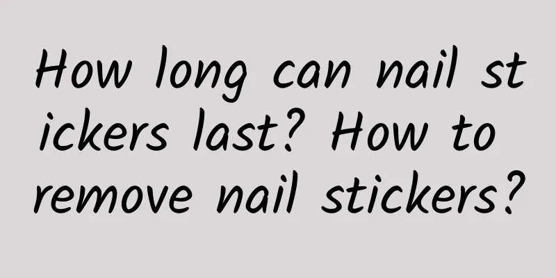 How long can nail stickers last? How to remove nail stickers?