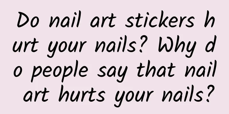 Do nail art stickers hurt your nails? Why do people say that nail art hurts your nails?