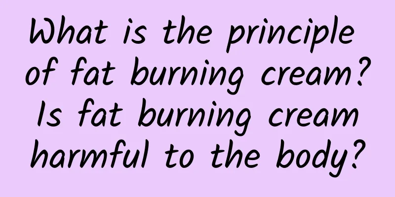 What is the principle of fat burning cream? Is fat burning cream harmful to the body?